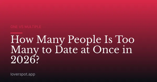 How Many People Is Too Many to Date at Once in 2026?
