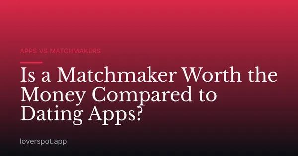 Is a Matchmaker Worth the Money Compared to Dating Apps?