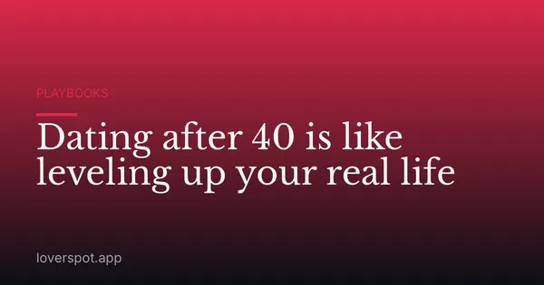 Dating after 40 is like leveling up your real life