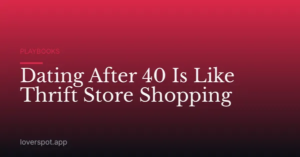 Dating After 40 Is Like Thrift Store Shopping