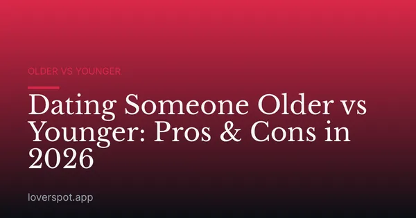 Dating Someone Older vs Younger: Pros & Cons in 2026