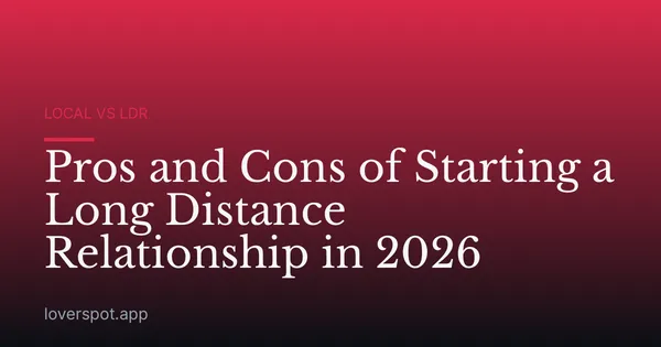 Pros and Cons of Starting a Long Distance Relationship in 2026