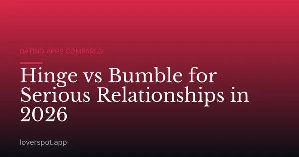 Hinge vs Bumble for Serious Relationships in 2026