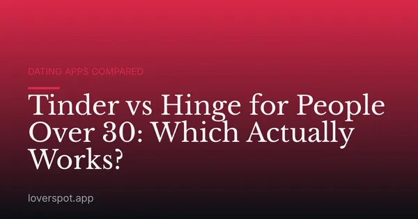 Tinder vs Hinge for People Over 30: Which Actually Works?