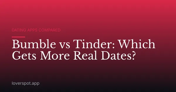 Bumble vs Tinder: Which Gets More Real Dates?