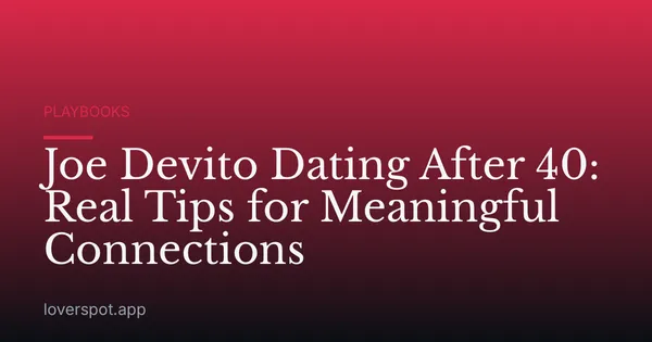 Joe Devito Dating After 40: Real Tips for Meaningful Connections