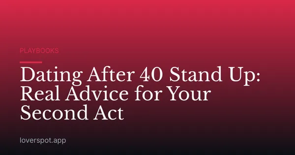 Dating After 40 Stand Up: Real Advice for Your Second Act