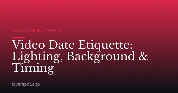 Video Date Etiquette: Lighting, Background & Timing