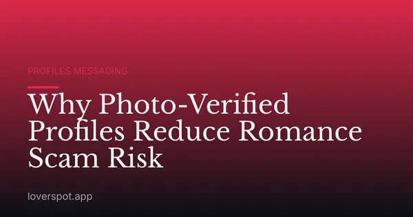 Why Photo-Verified Profiles Reduce Romance Scam Risk