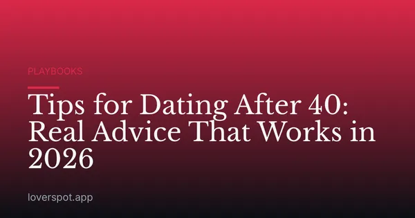 Tips for Dating After 40: Real Advice That Works in 2026