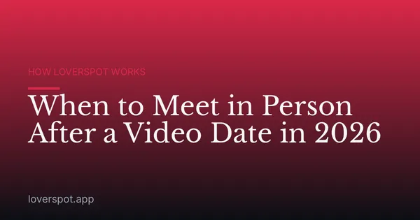 When to Meet in Person After a Video Date in 2026