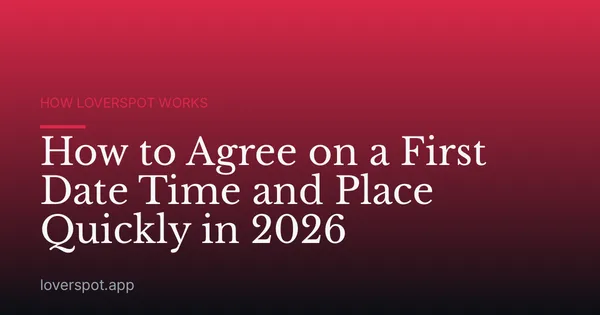 How to Agree on a First Date Time and Place Quickly in 2026