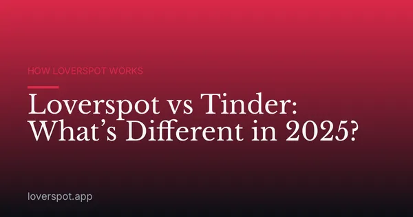 Loverspot vs Tinder: What’s Different in 2025?