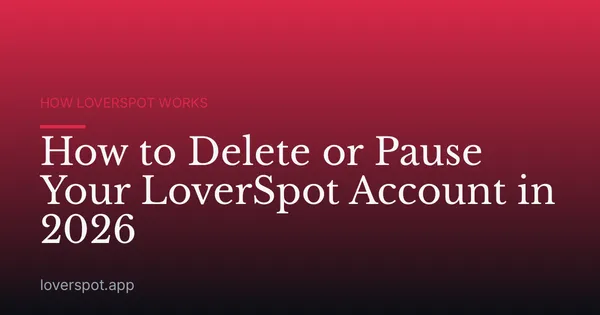 How to Delete or Pause Your LoverSpot Account in 2026
