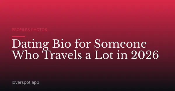 Dating Bio for Someone Who Travels a Lot in 2026