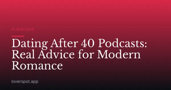 Dating After 40 Podcasts: Real Advice for Modern Romance