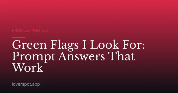 Green Flags I Look For: Prompt Answers That Work