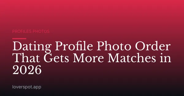 Dating Profile Photo Order That Gets More Matches in 2026