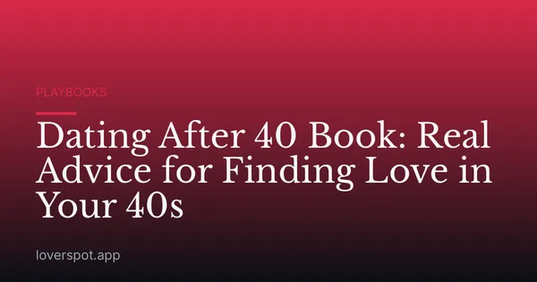 Dating After 40 Book: Real Advice for Finding Love in Your 40s
