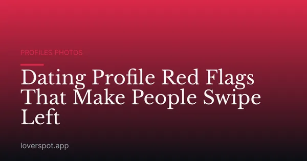 Dating Profile Red Flags That Make People Swipe Left