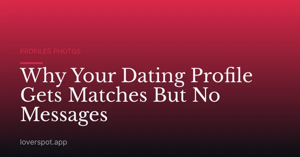 Why Your Dating Profile Gets Matches But No Messages