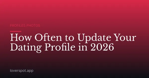 How Often to Update Your Dating Profile in 2026