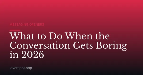 What to Do When the Conversation Gets Boring in 2026