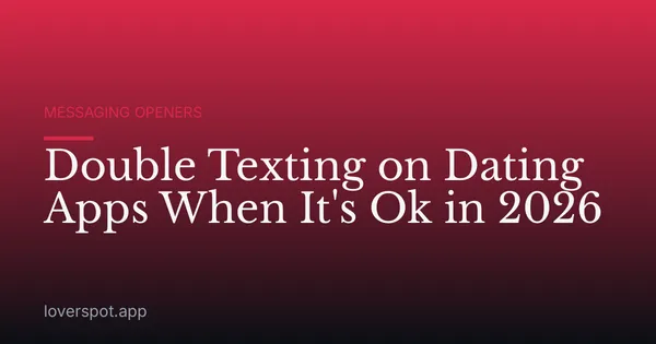 Double Texting on Dating Apps When It's Ok in 2026