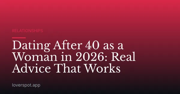 Dating After 40 as a Woman in 2026: Real Advice That Works