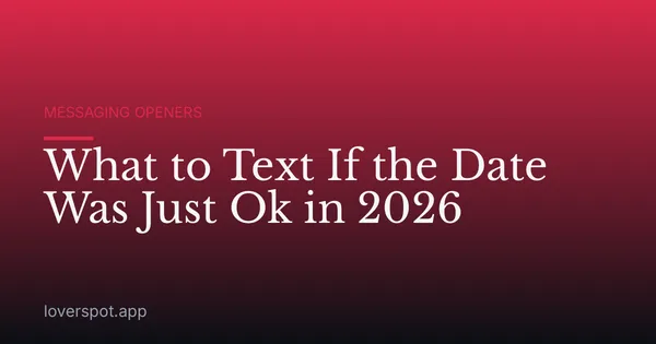 What to Text If the Date Was Just Ok in 2026