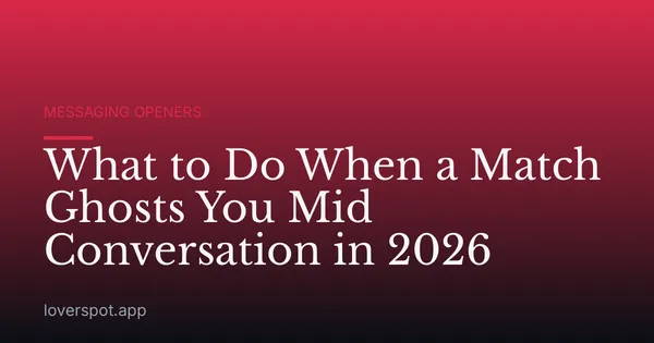 What to Do When a Match Ghosts You Mid Conversation in 2026