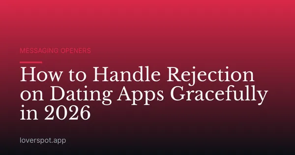 How to Handle Rejection on Dating Apps Gracefully in 2026