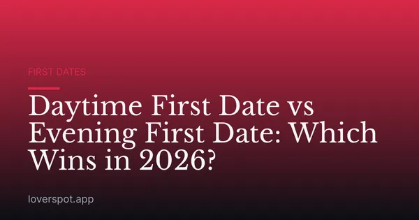 Daytime First Date vs Evening First Date: Which Wins in 2026?