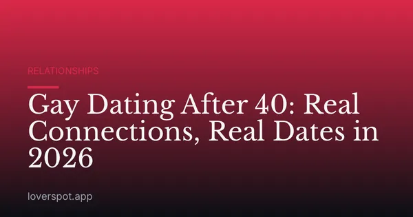 Gay Dating After 40: Real Connections, Real Dates in 2026