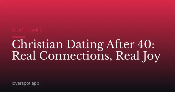 Christian Dating After 40: Real Connections, Real Joy