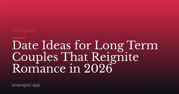 Date Ideas for Long Term Couples That Reignite Romance in 2026