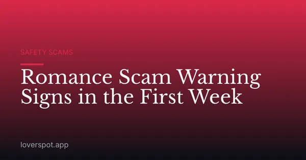 Romance Scam Warning Signs in the First Week