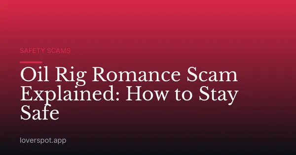 Oil Rig Romance Scam Explained: How to Stay Safe