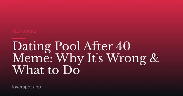 Dating Pool After 40 Meme: Why It's Wrong & What to Do