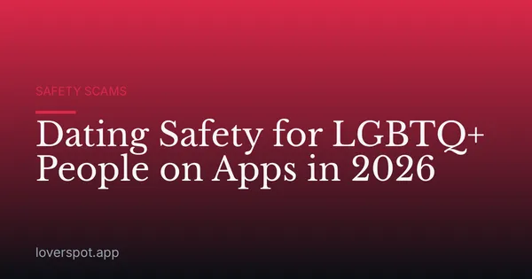 Dating Safety for LGBTQ+ People on Apps in 2026