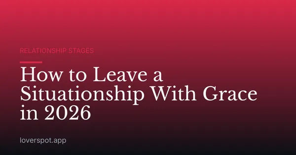 How to Leave a Situationship With Grace in 2026