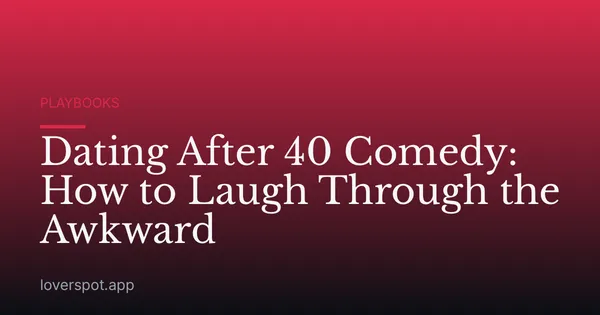 Dating After 40 Comedy: How to Laugh Through the Awkward