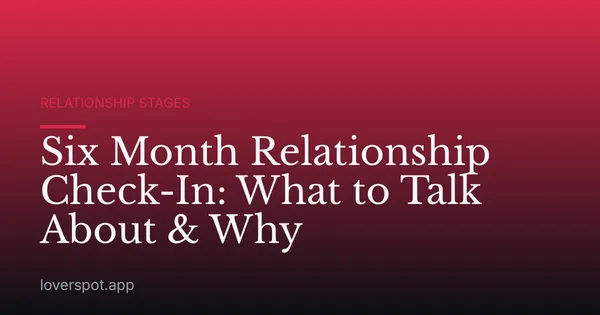 Six Month Relationship Check-In: What to Talk About & Why