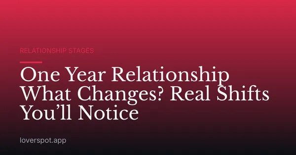 One Year Relationship What Changes? Real Shifts You’ll Notice