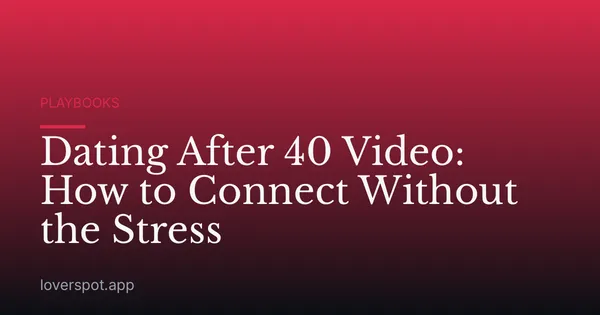 Dating After 40 Video: How to Connect Without the Stress