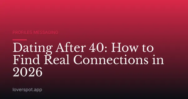 Dating After 40: How to Find Real Connections in 2026