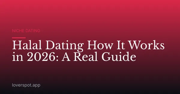 Halal Dating How It Works in 2026: A Real Guide