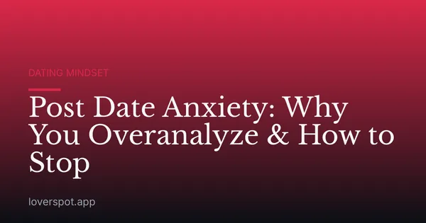 Post Date Anxiety: Why You Overanalyze & How to Stop