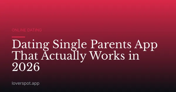 Dating Single Parents App That Actually Works in 2026