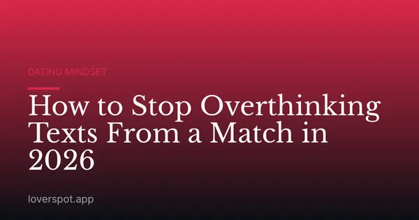 How to Stop Overthinking Texts From a Match in 2026
